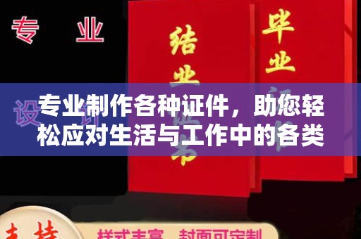 广昌专业制作各种证件，助您轻松应对生活与工作中的各类需求